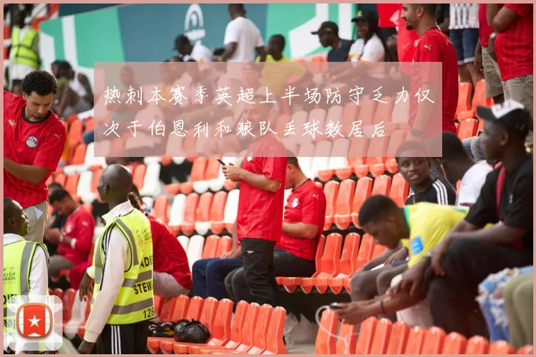 热刺本赛季英超上半场防守乏力仅次于伯恩利和狼队丢球数居后