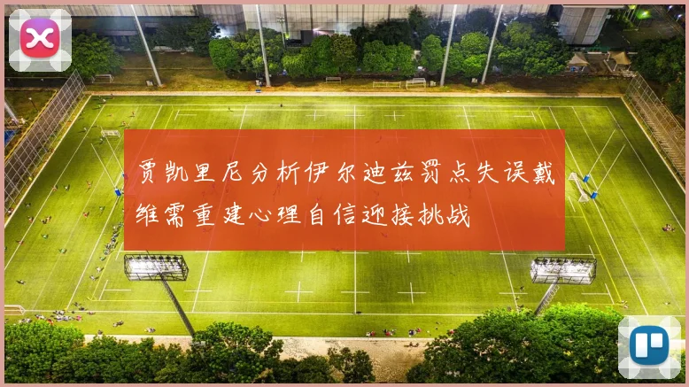 贾凯里尼分析伊尔迪兹罚点失误戴维需重建心理自信迎接挑战