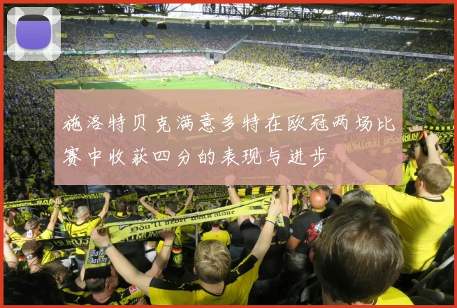 施洛特贝克满意多特在欧冠两场比赛中收获四分的表现与进步